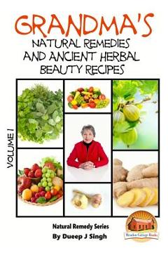 Grandma\'s Natural Remedies and Ancient Herbal Beauty Recipes Volume 1 - John Davidson