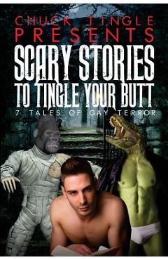 Scary Stories To Tingle Your Butt: 7 Tales Of Gay Terror - Chuck Tingle