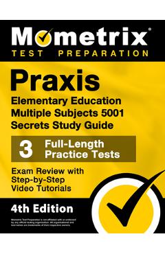 Praxis Elementary Education Multiple Subjects 5001 Secrets Study Guide - 3 Full-Length Practice Tests, Exam Review with Step-By-Step Video Tutorials: - Matthew Bowling
