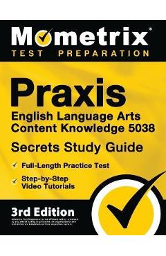 Praxis English Language Arts Content Knowledge 5038 Secrets Study Guide - Full-Length Practice Test, Step-By-Step Video Tutorials: [3rd Edition] - Matthew Bowling