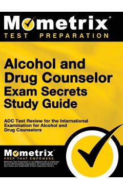 Alcohol and Drug Counselor Exam Secrets Study Guide: ADC Test Review for the International Examination for Alcohol and Drug Counselors - Matthew Bowling
