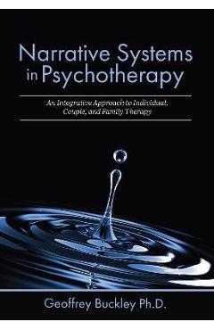 Narrative Systems in Psychotherapy: An Integrative Approach to Individual, Couple, and Family Therapy - Geoffrey Buckley