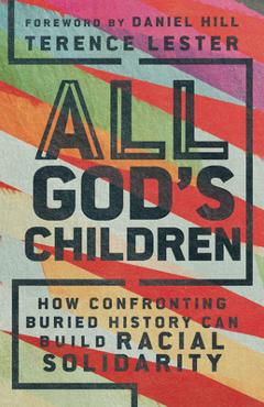 All God\'s Children: How Confronting Buried History Can Build Racial Solidarity - Terence Lester