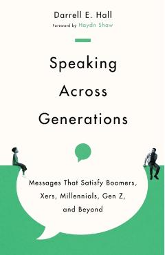 Speaking Across Generations: Messages That Satisfy Boomers, Xers, Millennials, Gen Z, and Beyond - Darrell E. Hall