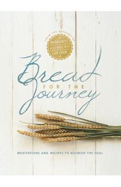 Bread for the Journey: Meditations and Recipes to Nourish the Soul, from the Authors of Mennonite Girls Can Cook - Lovella Schellenberg