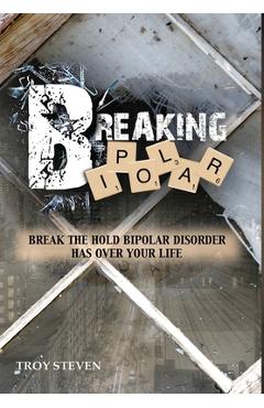 Breaking Bipolar - Troy Steven