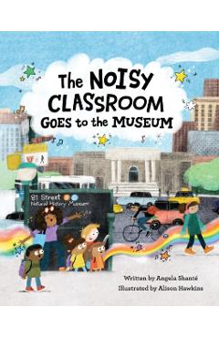 The Noisy Classroom Goes to the Museum - Angela Shanté