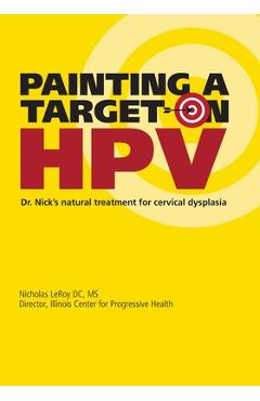 Painting a Target on HPV: Dr. Nick\'s Natural Treatment for Cervical Dysplasia - Nicholas Leroy Dc