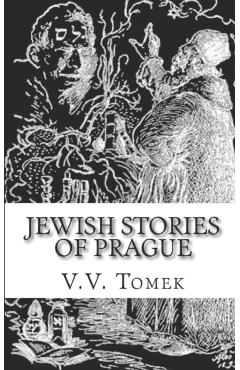 Jewish Stories of Prague: Jewish Prague in History and Legend - V. V. Tomek