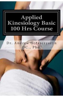 Applied Kinesiology Basic 100 Hrs Course - Andrew Greszczyszyn Dc Phd