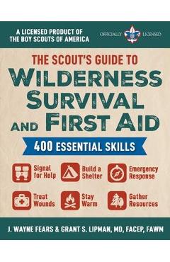 The Scout\'s Guide to Wilderness Survival and First Aid: 400 Essential Skills--Signal for Help, Build a Shelter, Emergency Response, Treat Wounds, Stay - J. Wayne Fears