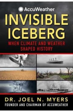 Why the Nazis Lost and the Titanic Really Sank: And 50 Other History Changing Weather Events - Joel N. Myers
