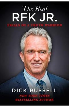 The Real Rfk Jr.: Trials of a Truth Warrior - Dick Russell