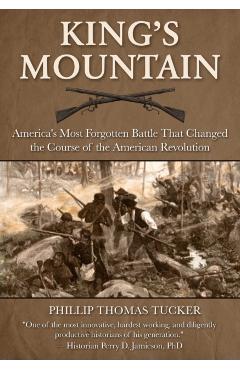 Kings Mountain: America's Most Forgotten Battle That Changed the Course of the American Revolution - Phillip Thomas Tucker