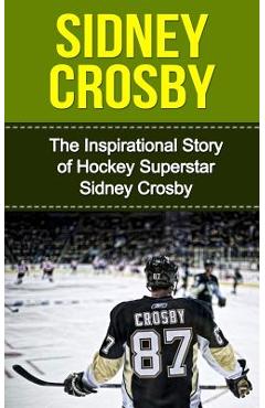 Sidney Crosby: The Inspirational Story of Hockey Superstar Sidney Crosby - Bill Redban