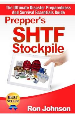 Prepper\'s SHTF Stockpile: The Ultimate Disaster Preparedness And Survival Essentials Guide - Ron Johnson