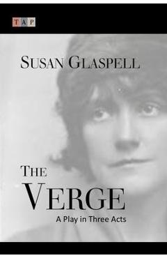 The Verge: A Play in Three Acts - Susan Glaspell