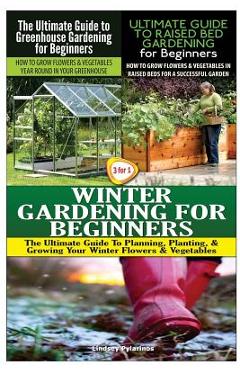 The Ultimate Guide to Greenhouse Gardening for Beginners & The Ultimate Guide to Raised Bed Gardening for Beginners & Winter Gardening for Beginners - Lindsey Pylarinos