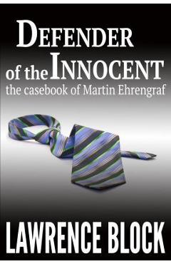 Defender of the Innocent: The Casebook of Martin Ehrengraf - Lawrence Block