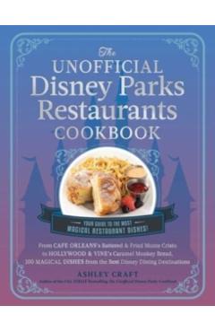 The Unofficial Disney Parks Restaurants Cookbook: From Cafe Orleans's Battered & Fried Monte Cristo to Hollywood & Vine's Caramel Monkey Bread, 100 Ma - Ashley Craft