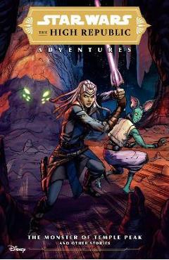 Star Wars: The High Republic Adventures--The Monster of Temple Peak and Other Stories - Cavan Scott