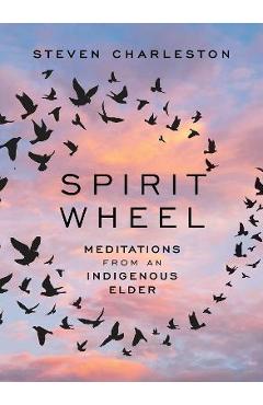 Spirit Wheel: Meditations from an Indigenous Elder - Steven Charleston