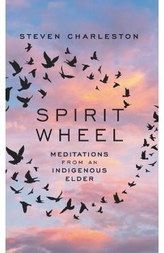 Spirit Wheel: Meditations from an Indigenous Elder - Steven Charleston