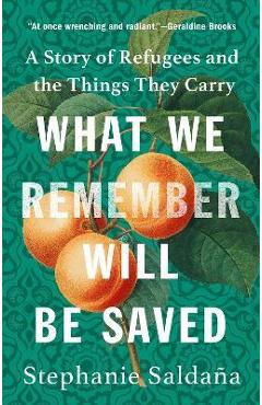 What We Remember Will Be Saved: A Story of Refugees and the Things They Carry - Stephanie Saldaña