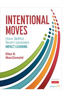 Intentional Moves: How Skillful Team Leaders Impact Learning - Elisa B. Macdonald
