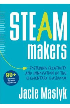 Steam Makers: Fostering Creativity and Innovation in the Elementary Classroom - Jacie Maslyk