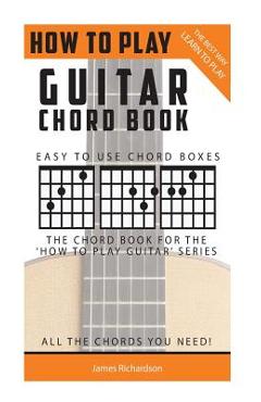 How To Play Guitar: Chord Book: The Best Way To Play - James Richardson