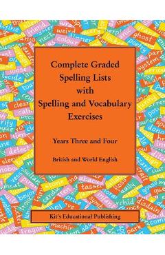 Complete Graded Spelling Lists with Spelling and Vocabulary Exercises: Years Three and Four: British and World English - Kit\'s Educational Publishing