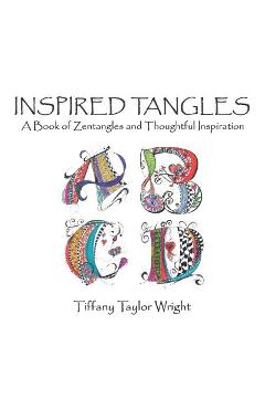 Inspired Tangles A Book of Zentangles and Thoughtful Inspiration - Tiffany Wright