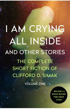 I Am Crying All Inside: And Other Stories - Clifford D. Simak