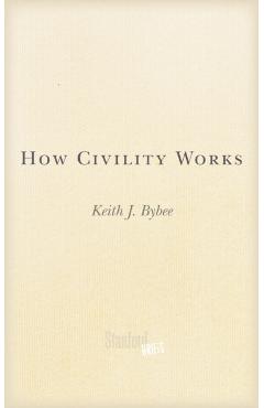 How Civility Works - Keith J. Bybee