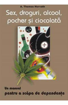 Sex, Droguri, Alcool, Pocher Si Ciocolata - A. Thomas Horvath