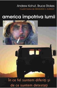 America impotriva lumii - Andrew Kohut, Bruce Stokes