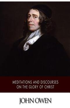 Meditations and Discourses on the Glory of Christ - John Owen