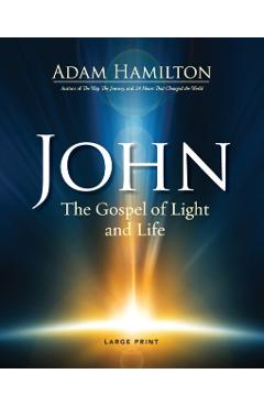 John: The Gospel of Light and Life - Adam Hamilton