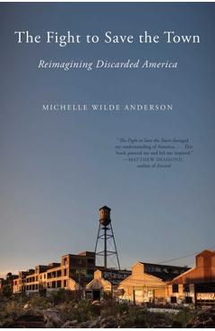 The Fight to Save the Town: Reimagining Discarded America - Michelle Wilde Anderson