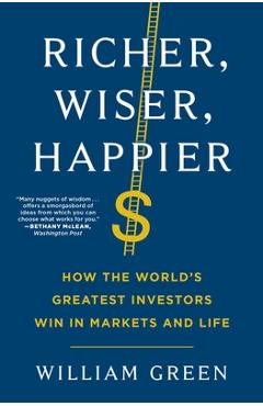 Richer, Wiser, Happier: How the World\'s Greatest Investors Win in Markets and Life - William Green