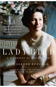 Lady Bird: A Biography of Mrs. Johnson - Jan Jarboe Russell