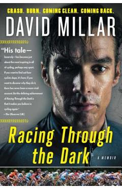 Racing Through the Dark: Crash, Burn, Coming Clean, Coming Back - David Millar