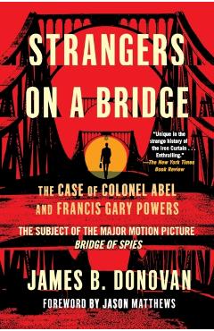 Strangers on a Bridge: The Case of Colonel Abel and Francis Gary Powers - James Donovan