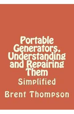 Portable Generators, Understanding and Repairing Them - Kellie Gros