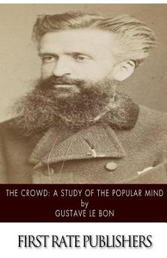 The Crowd: A Study of the Popular Mind - Gustave Le Bon