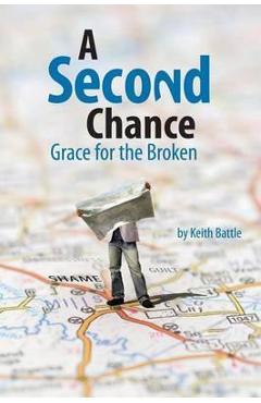 A second chance: grace for the broken - keith a. battle