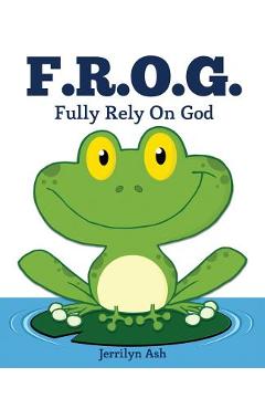 F.R.O.G.: Fully Rely On God - Jerrilyn Ash