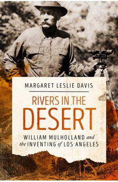 Rivers in the Desert: William Mulholland and the Inventing of Los Angeles - Margaret Leslie Davis