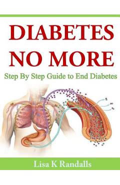 Diabetes No More: Step By Step Guide to End Diabetes - Lisa K. Randalls